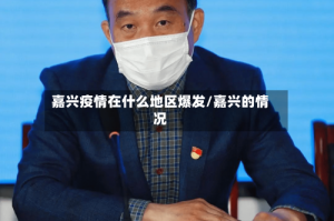 嘉兴疫情在什么地区爆发/嘉兴的情况