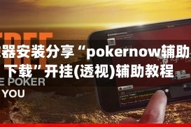 修改器安装分享“pokernow辅助器下载”开挂(透视)辅助教程