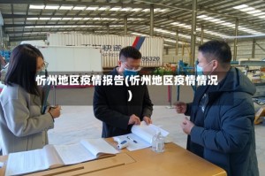 忻州地区疫情报告(忻州地区疫情情况)