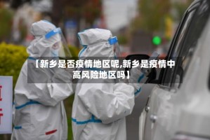 【新乡是否疫情地区呢,新乡是疫情中高风险地区吗】