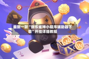 最新一款“微乐雀神小程序辅助器下载”开挂详细教程