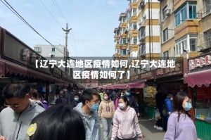 【辽宁大连地区疫情如何,辽宁大连地区疫情如何了】