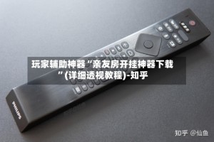 玩家辅助神器“亲友房开挂神器下载”(详细透视教程)-知乎