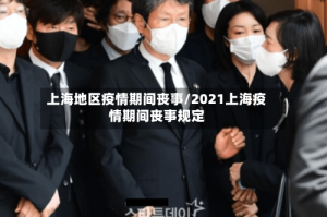 上海地区疫情期间丧事/2021上海疫情期间丧事规定