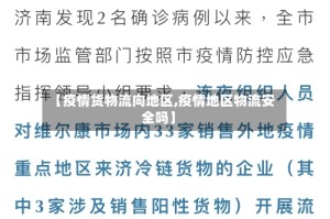 【疫情货物流向地区,疫情地区物流安全吗】