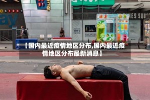 【国内最近疫情地区分布,国内最近疫情地区分布最新消息】