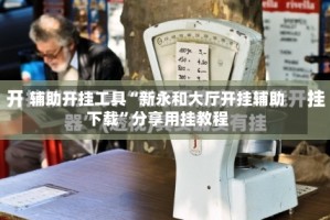 辅助开挂工具“新永和大厅开挂辅助下载”分享用挂教程