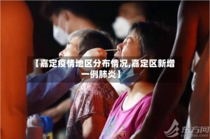 【嘉定疫情地区分布情况,嘉定区新增一例肺炎】