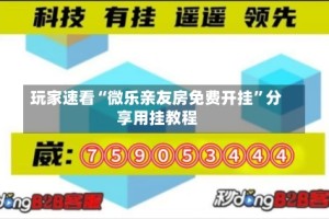 玩家速看“微乐亲友房免费开挂”分享用挂教程