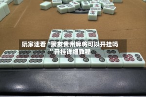 玩家速看“聚友贵州麻将可以开挂吗”开挂详细教程
