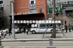 【保定涿鹿地区有疫情吗,涿鹿县疫情通报】