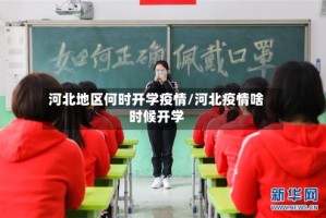 河北地区何时开学疫情/河北疫情啥时候开学