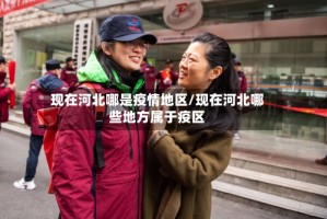 现在河北哪是疫情地区/现在河北哪些地方属于疫区