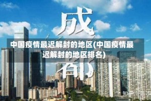 中国疫情最迟解封的地区(中国疫情最迟解封的地区排名)