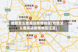 地图怎么查周边疫情地区(地图怎么查周边疫情地区信息)