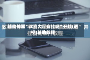 辅助神器“双喜大厅有挂吗”开挂(透视)辅助教程