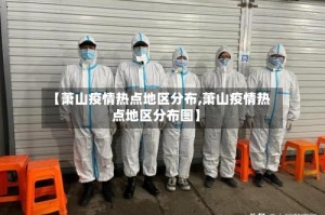 【萧山疫情热点地区分布,萧山疫情热点地区分布图】