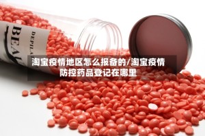 淘宝疫情地区怎么报备的/淘宝疫情防控药品登记在哪里