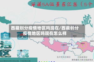 西藏划分疫情地区吗现在/西藏划分疫情地区吗现在怎么样