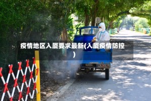 疫情地区入厦要求最新(入厦疫情防控)
