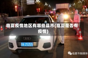 临夏疫情地区有哪些县市(临夏是否有疫情)