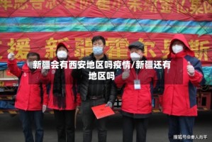 新疆会有西安地区吗疫情/新疆还有地区吗