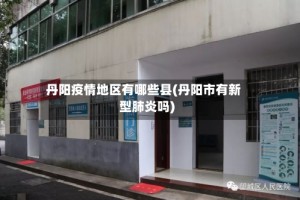 丹阳疫情地区有哪些县(丹阳市有新型肺炎吗)