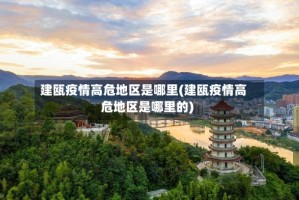 建瓯疫情高危地区是哪里(建瓯疫情高危地区是哪里的)