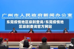东莞疫情地区级别查询/东莞疫情地区级别查询官方网站