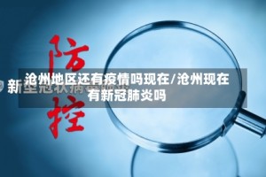 沧州地区还有疫情吗现在/沧州现在有新冠肺炎吗