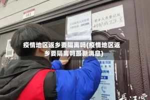 疫情地区返乡要隔离吗(疫情地区返乡要隔离吗最新消息)