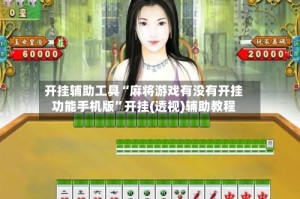 开挂辅助工具“麻将游戏有没有开挂功能手机版”开挂(透视)辅助教程