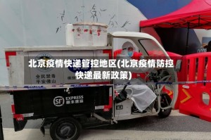 北京疫情快递管控地区(北京疫情防控快递最新政策)