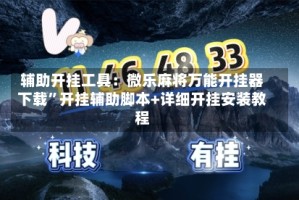 辅助开挂工具：微乐麻将万能开挂器下载”开挂辅助脚本+详细开挂安装教程