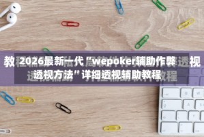 2026最新一代“wepoker辅助作弊透视方法”详细透视辅助教程