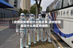 【徐州疫情都在什么地区有,徐州疫情都在什么地区有病例】