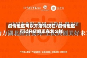 疫情地区可以开店吗现在/疫情地区可以开店吗现在怎么样