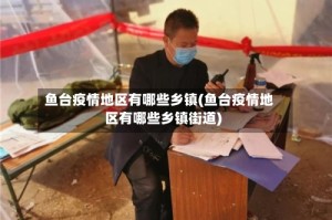 鱼台疫情地区有哪些乡镇(鱼台疫情地区有哪些乡镇街道)