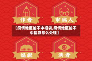 【疫情地区抽不中福袋,疫情地区抽不中福袋怎么处理】
