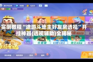 实测教程“途游斗地主好友房透视”开挂神器{透视辅助}全揭秘