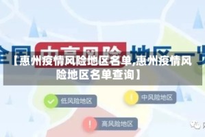 【惠州疫情风险地区名单,惠州疫情风险地区名单查询】
