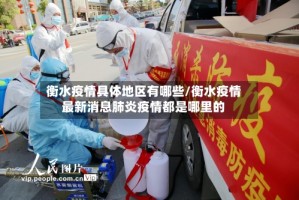 衡水疫情具体地区有哪些/衡水疫情最新消息肺炎疫情都是哪里的