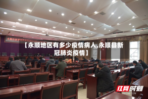【永顺地区有多少疫情病人,永顺县新冠肺炎疫情】