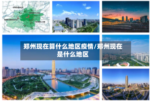 郑州现在算什么地区疫情/郑州现在是什么地区