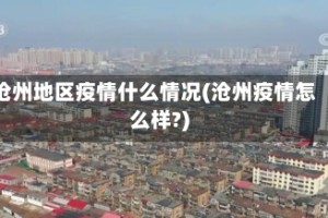 沧州地区疫情什么情况(沧州疫情怎么样?)