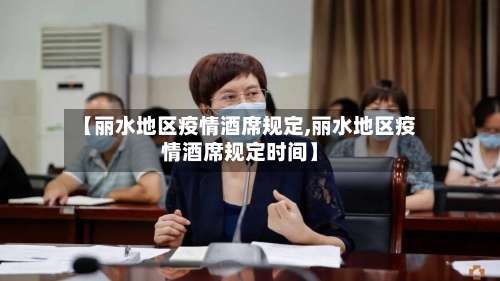 【丽水地区疫情酒席规定,丽水地区疫情酒席规定时间】-第2张图片