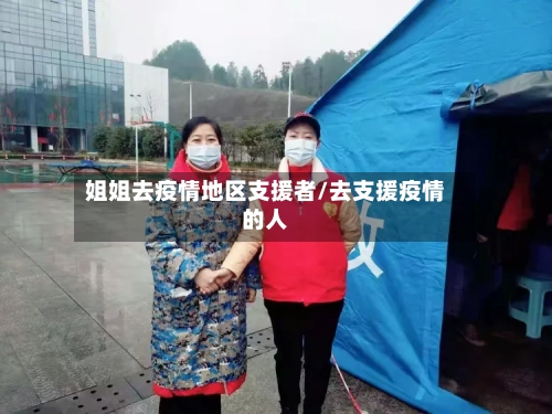 姐姐去疫情地区支援者/去支援疫情的人-第1张图片
