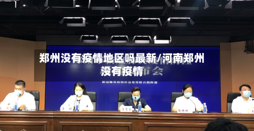 郑州没有疫情地区吗最新/河南郑州没有疫情-第2张图片