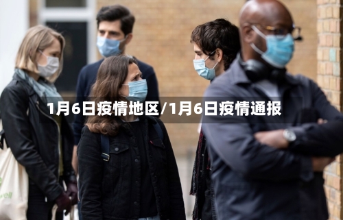 1月6日疫情地区/1月6日疫情通报-第1张图片