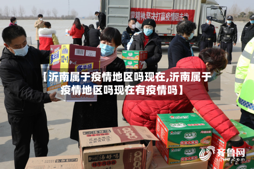 【沂南属于疫情地区吗现在,沂南属于疫情地区吗现在有疫情吗】-第2张图片